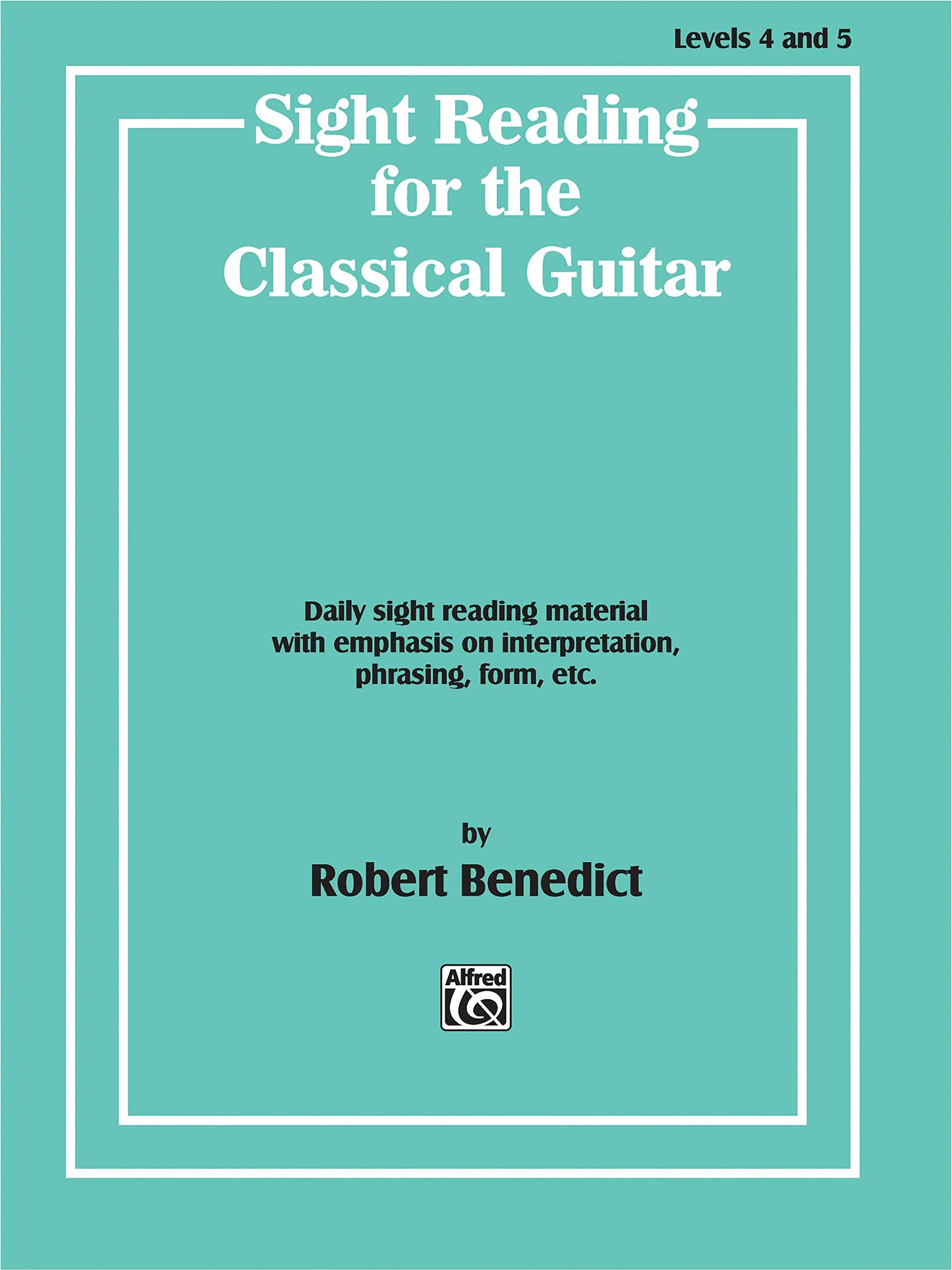 Sight Reading for the Classical Guitar, Level IV-V: Daily Sight Reading Material with Emphasis on Interpretation, Phrasing, Form, and More