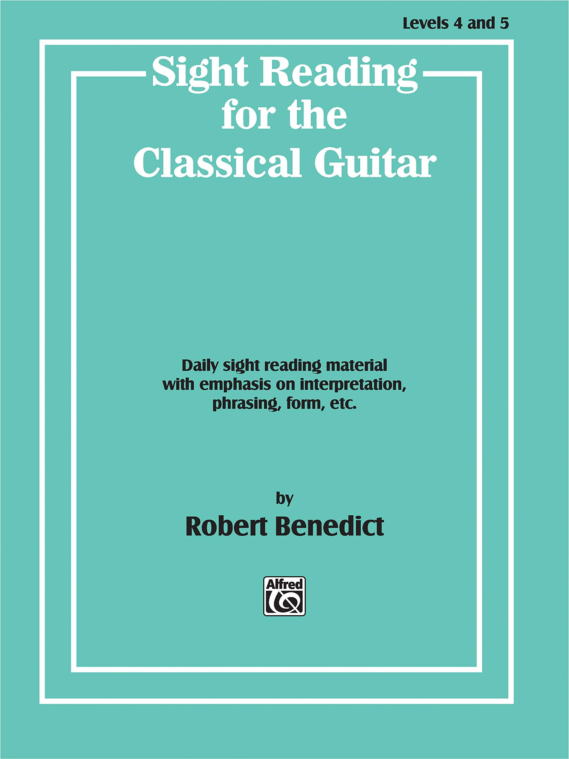 Sight Reading for the Classical Guitar, Level IV-V: Daily Sight Reading Material with Emphasis on Interpretation, Phrasing, Form, and More