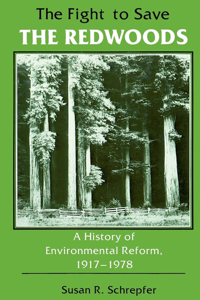 The Fight to Save the Redwoods: A History of the Environmental Reform, 1917-1978