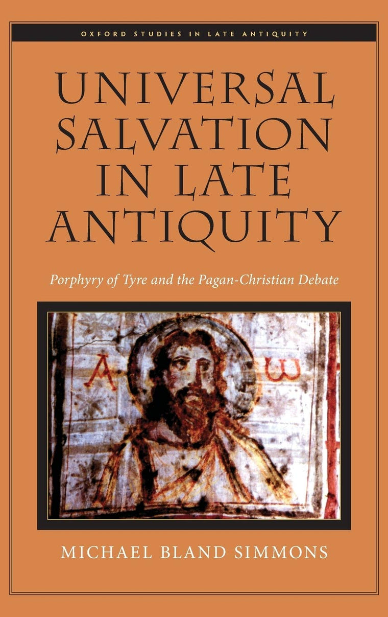 Universal Salvation in Late Antiquity: Porphyry of Tyre and the Pagan-Christian Debate (Oxford Studies in Late Antiquity)