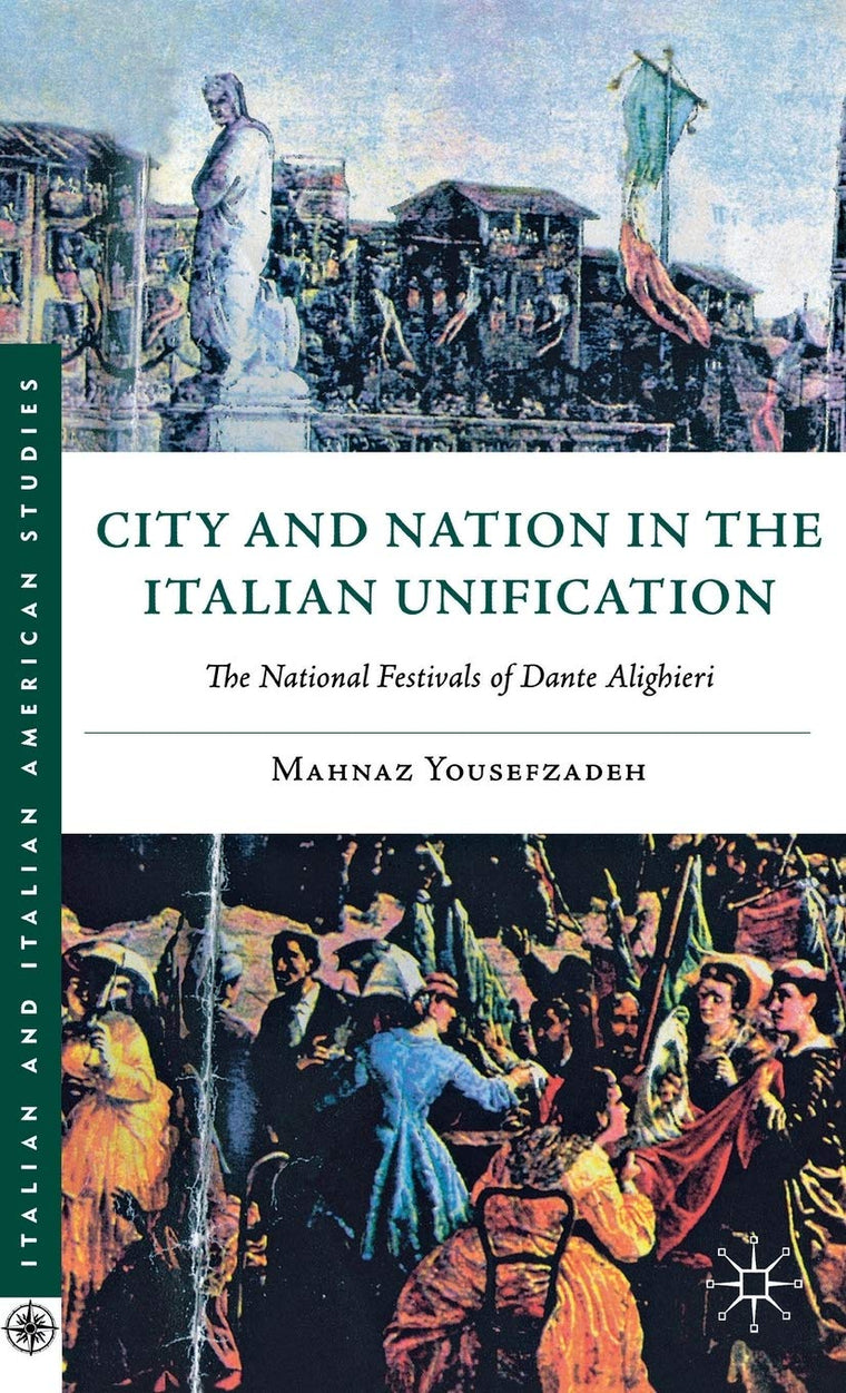 City and Nation in the Italian Unification: The National Festivals of Dante Alighieri (Italian and Italian American Studies)