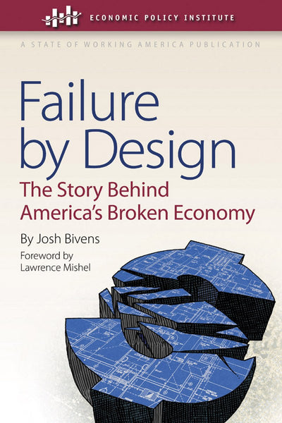 Failure by Design: The Story behind America's Broken Economy (Economic Policy Institute)