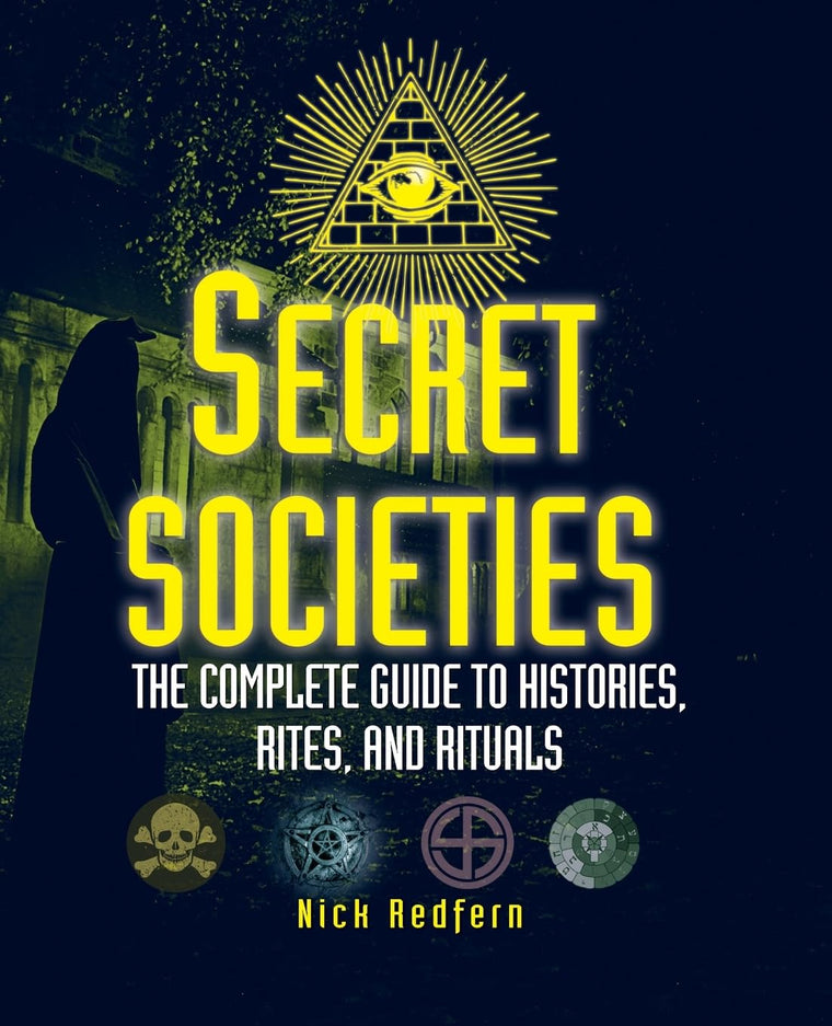 Secret Societies: The Complete Guide to Histories, Rites, and Rituals (Treachery & Intrigue)