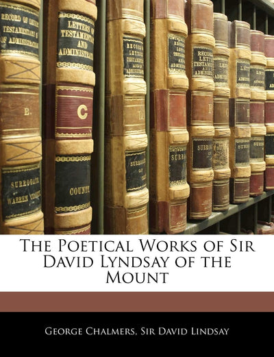 The Poetical Works of Sir David Lyndsay of the Mount