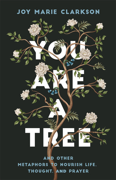 You Are a Tree: And Other Metaphors to Nourish Life, Thought, and Prayer-A Contemplative Meditation on Language in Scripture and Poetry to Find Meaning and Understanding in Our Words