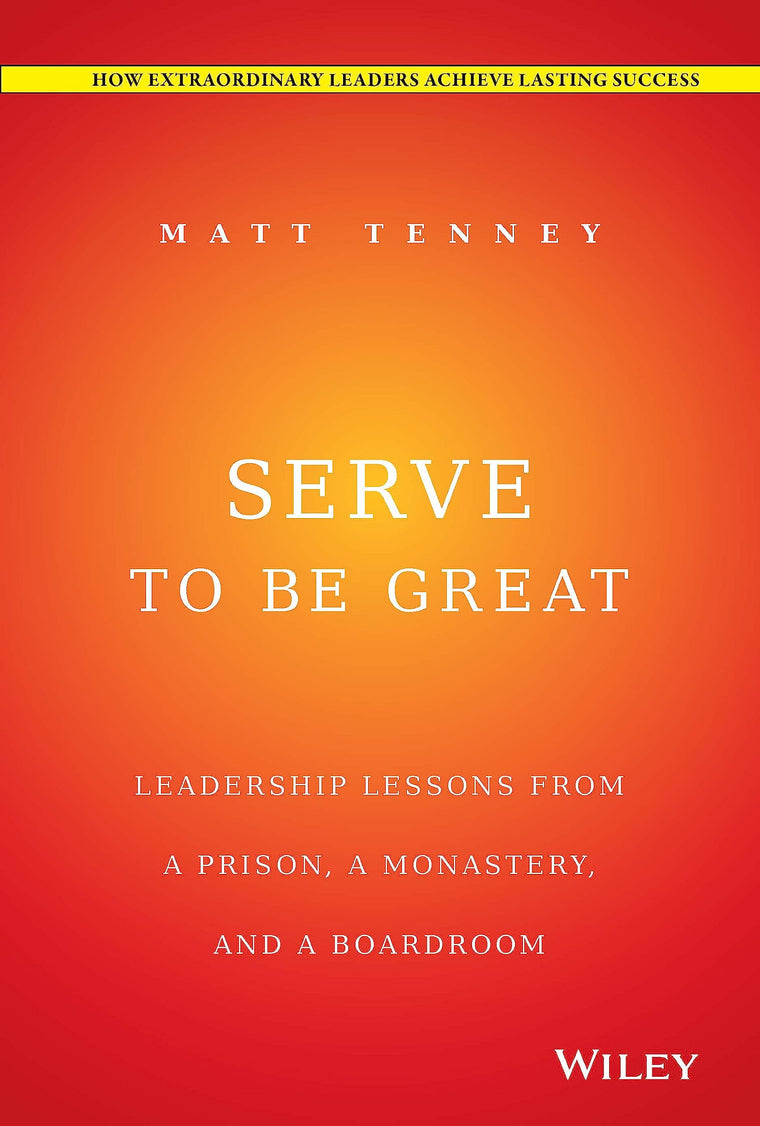 Serve to Be Great: Leadership Lessons from a Prison, a Monastery, and a Boardroom