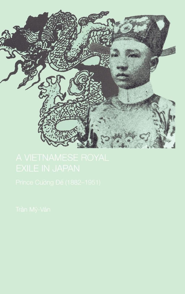 A Vietnamese Royal Exile in Japan: Prince Cuong De (1882-1951) (Routledge Studies in the Modern History of Asia)