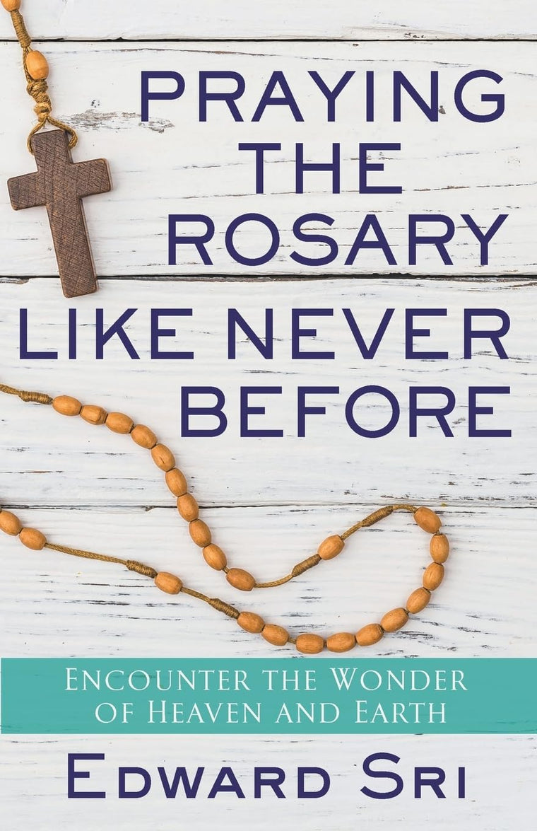 Praying the Rosary Like Never Before: Encounter the Wonder of Heaven and Earth