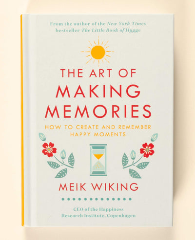 The Art of Making Memories: How to Create and Remember Happy Moments (The Happiness Institute Series)
