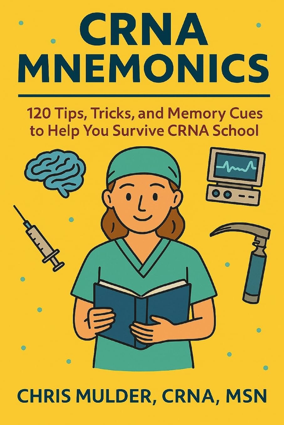 CRNA Mnemonics: 120 Tips, Tricks, and Memory Cues to Help You Kick-Ass in CRNA School