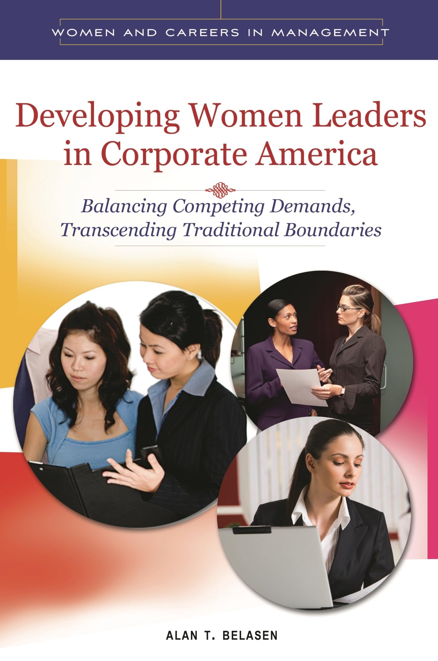 Developing Women Leaders in Corporate America: Balancing Competing Demands, Transcending Traditional Boundaries (Women and Careers in Management)