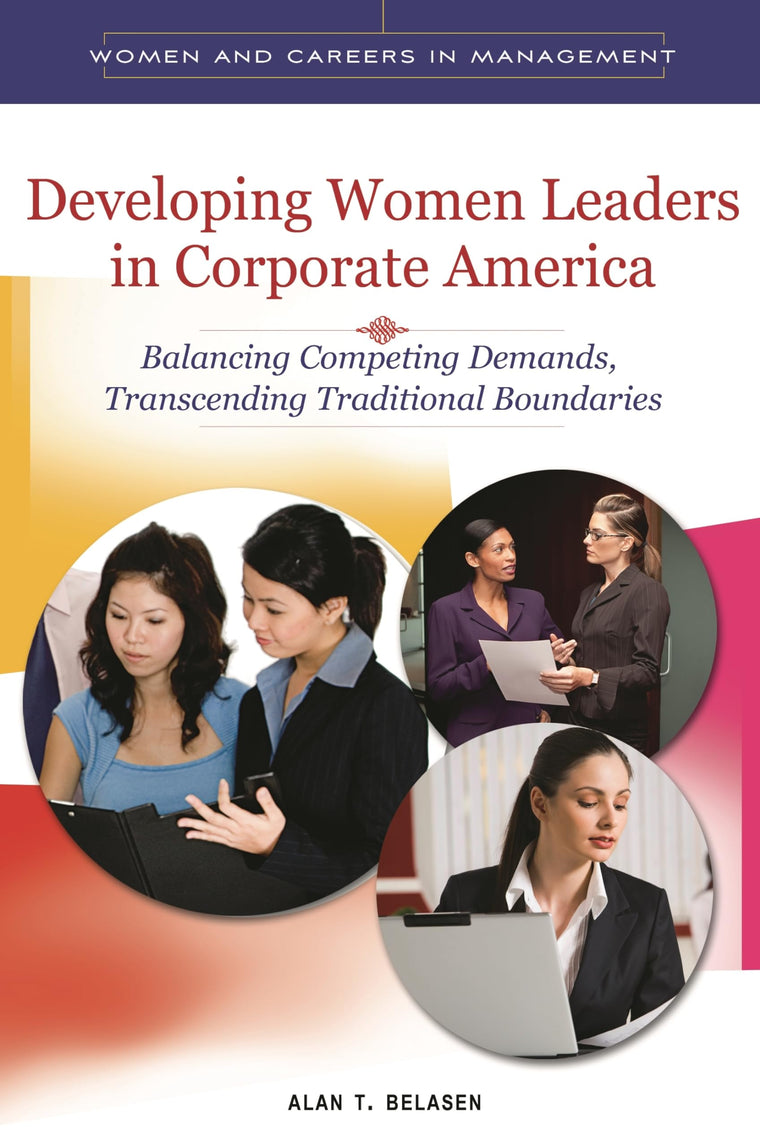 Developing Women Leaders in Corporate America: Balancing Competing Demands, Transcending Traditional Boundaries (Women and Careers in Management)