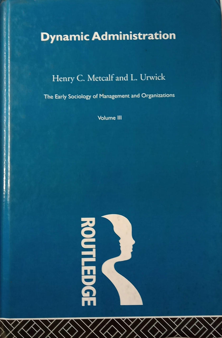 The Dynamic Administration: The Collected Papers of Mary Parker Follett (Early Sociology of Management and Organizations)