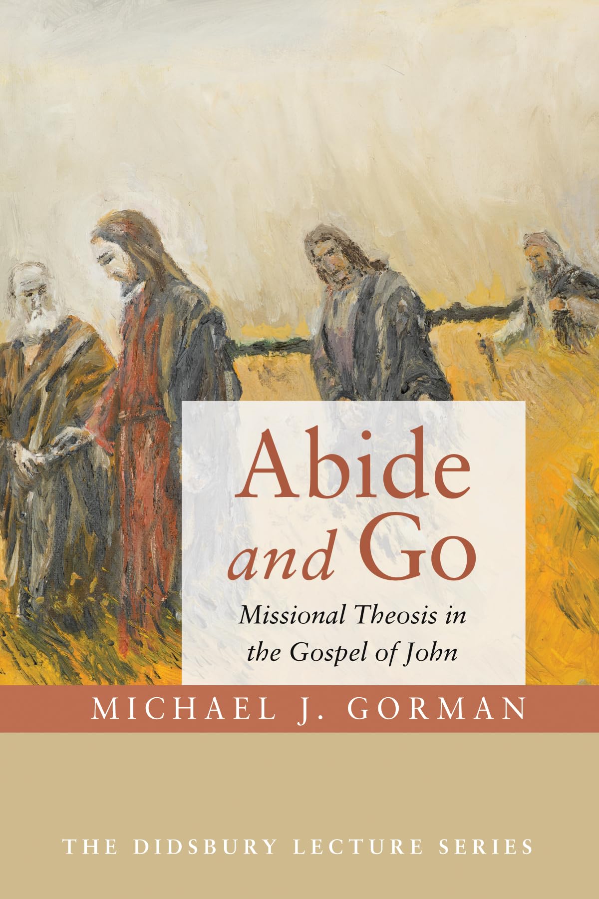 Abide and Go: Missional Theosis in the Gospel of John (Didsbury Lectures)