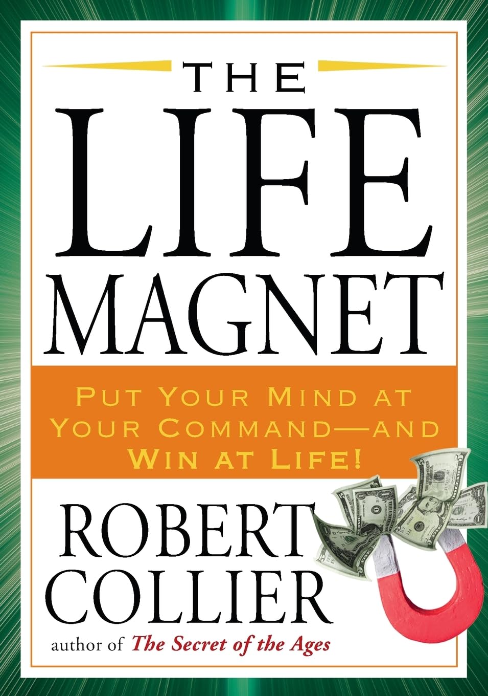 The Life Magnet: Put Your Mind at Your Command --and Win at Life!