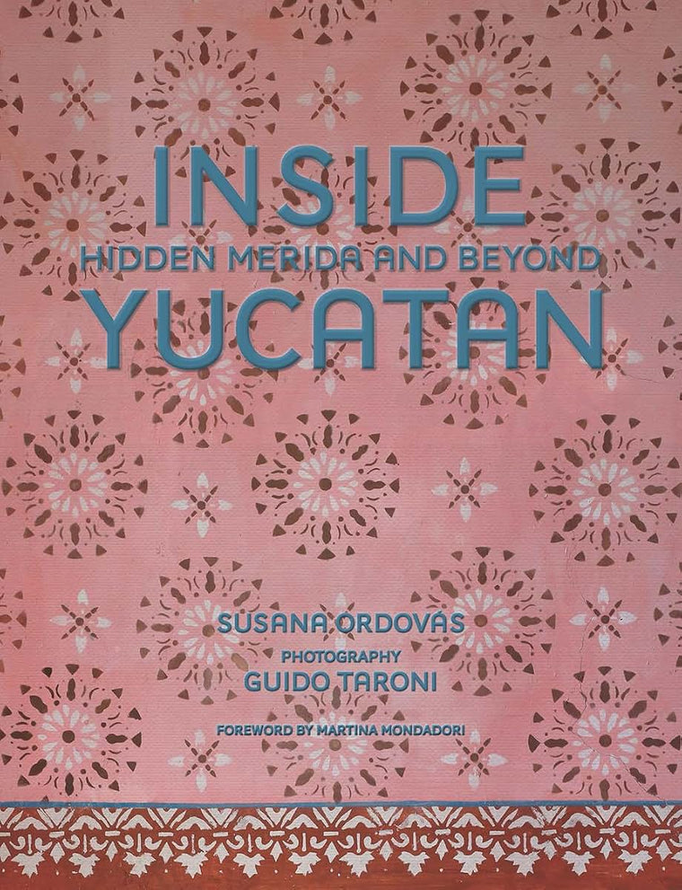 Inside Yucatn: Hidden Mrida and Beyond-Uncover the faded splendor of both neglected and restored homes in Mexico's Yucatn Peninsula