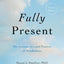 Fully Present: The Science, Art, and Practice of Mindfulness