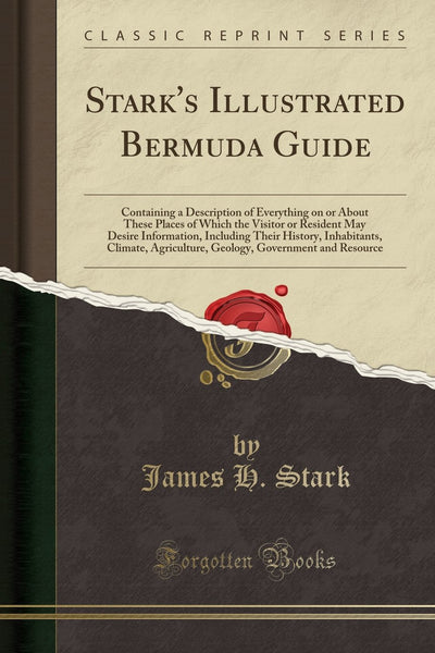 Stark's Illustrated Bermuda Guide: Containing a Description of Everything on or About These Places of Which the Visitor or Resident May Desire ... Agriculture, Geology, Government and Resource