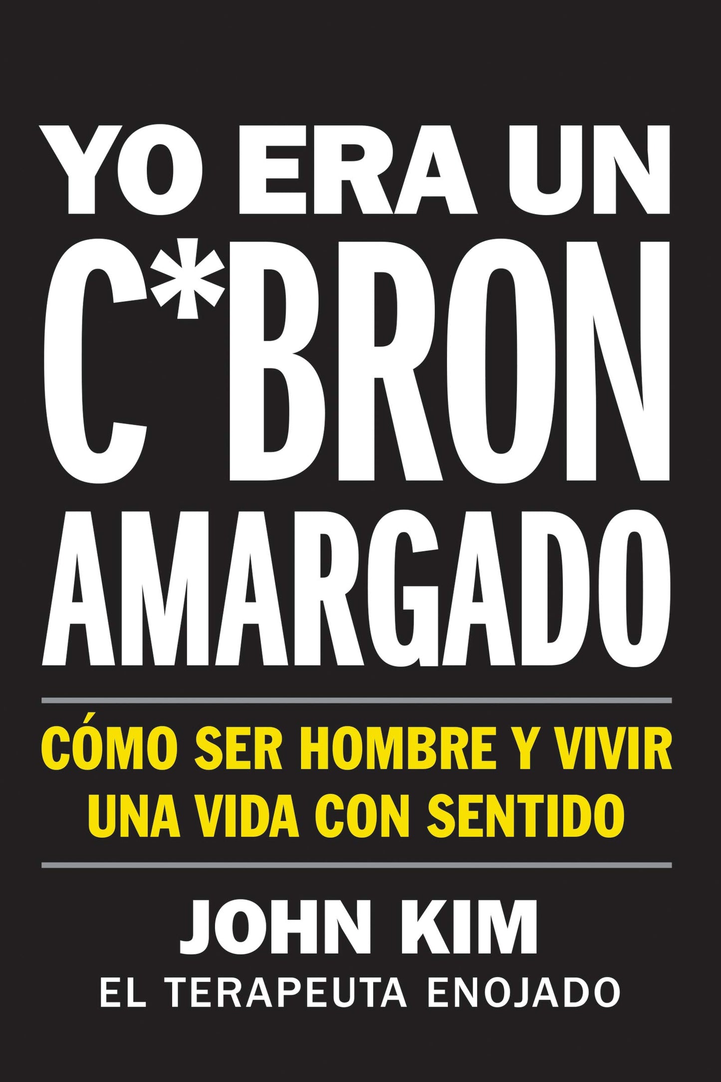 I Used to Be a Miserable F*ck Yo era un c*brón amargado (Spanish edition): Cómo ser hombre y vivir una vida con sentido