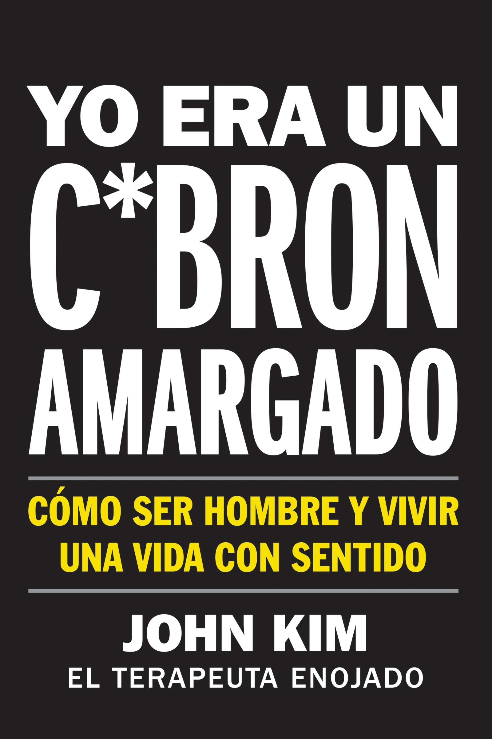 I Used to Be a Miserable F*ck Yo era un c*brón amargado (Spanish edition): Cómo ser hombre y vivir una vida con sentido