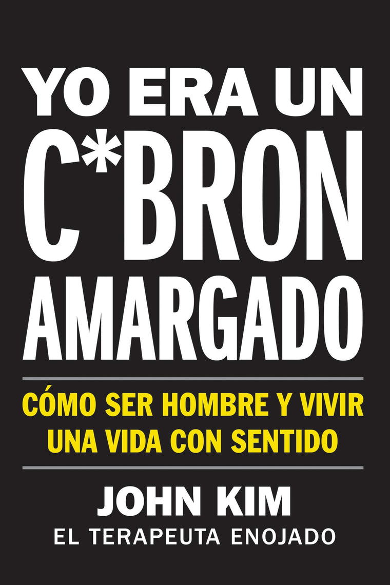 I Used to Be a Miserable F*ck Yo era un c*brón amargado (Spanish edition): Cómo ser hombre y vivir una vida con sentido
