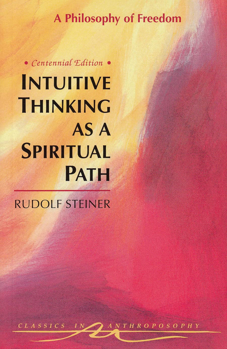 Intuitive Thinking As a Spiritual Path: A Philosophy of Freedom (Classics in Anthroposophy)