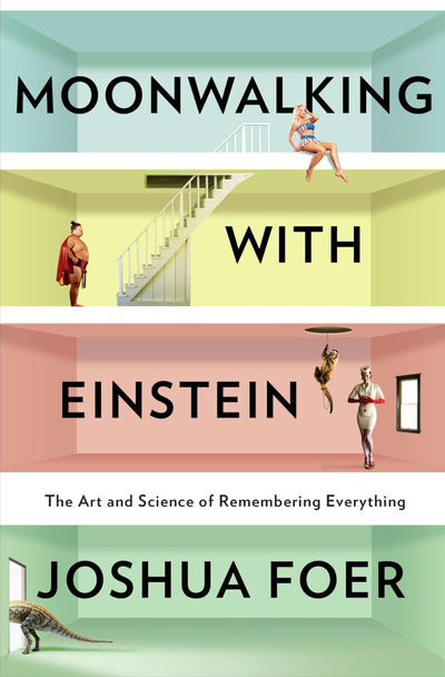 Moonwalking With Einstein: The Art and Science of Rememberin