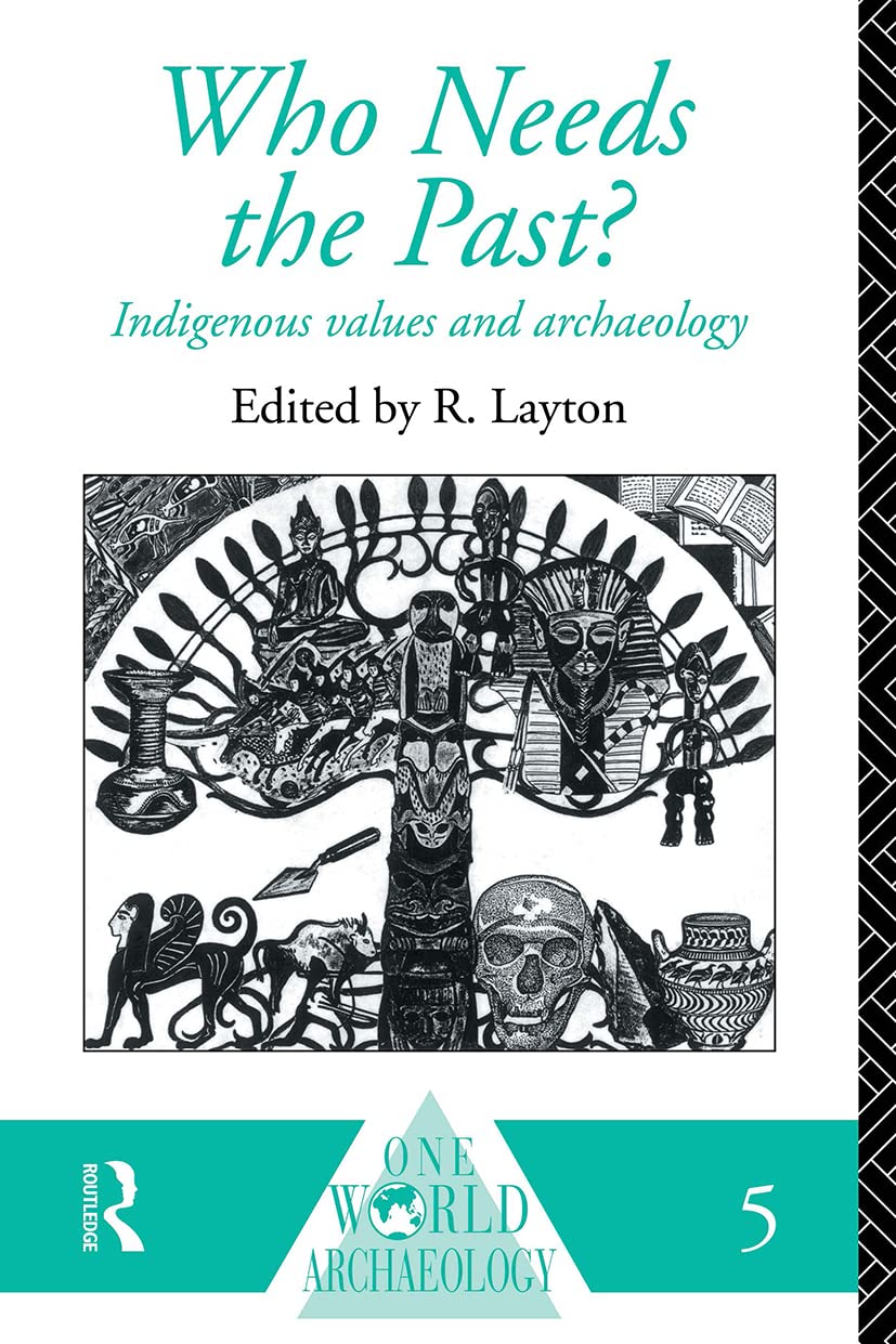 Who Needs the Past?: Indigenous Values and Archaeology (One World Archaeology)