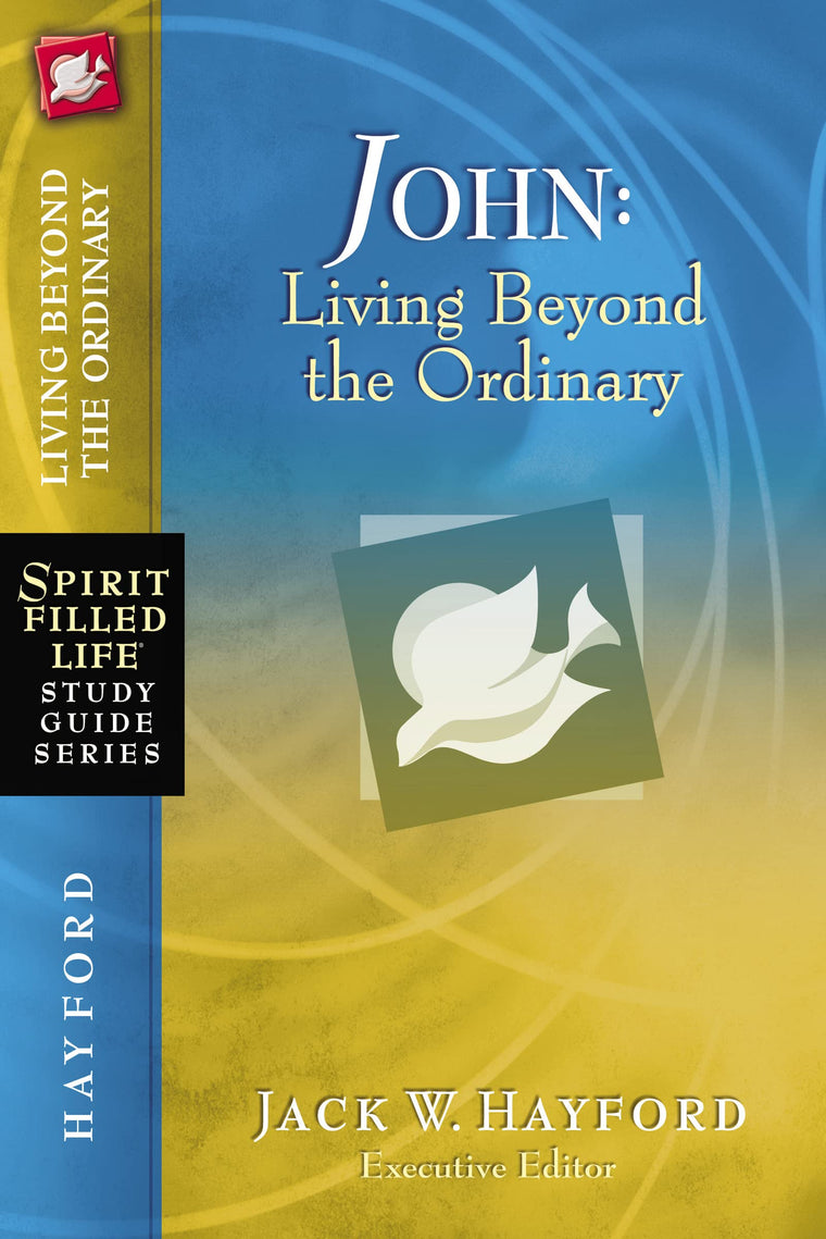John: Living Beyond the Ordinary (Spirit-Filled Life Study Guide Series)