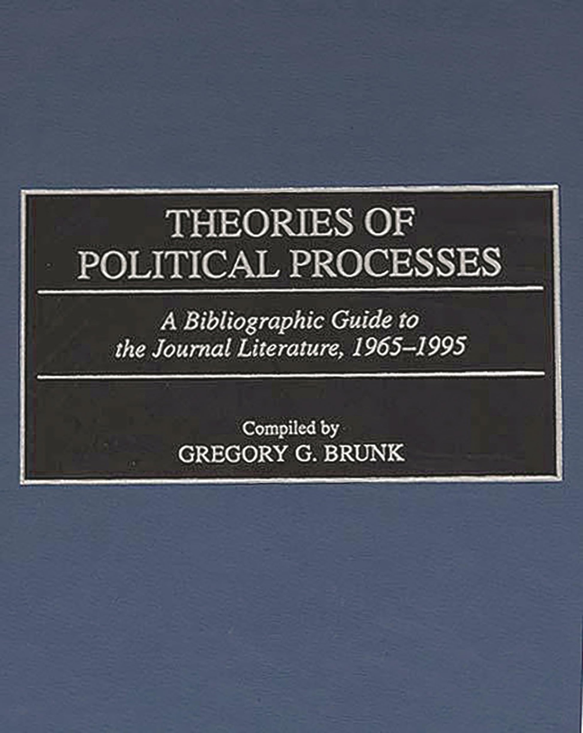 Theories of Political Processes: A Bibliographic Guide to the Journal Literature, 1965-1995 (Bibliographies and Indexes in Law and Political Science)