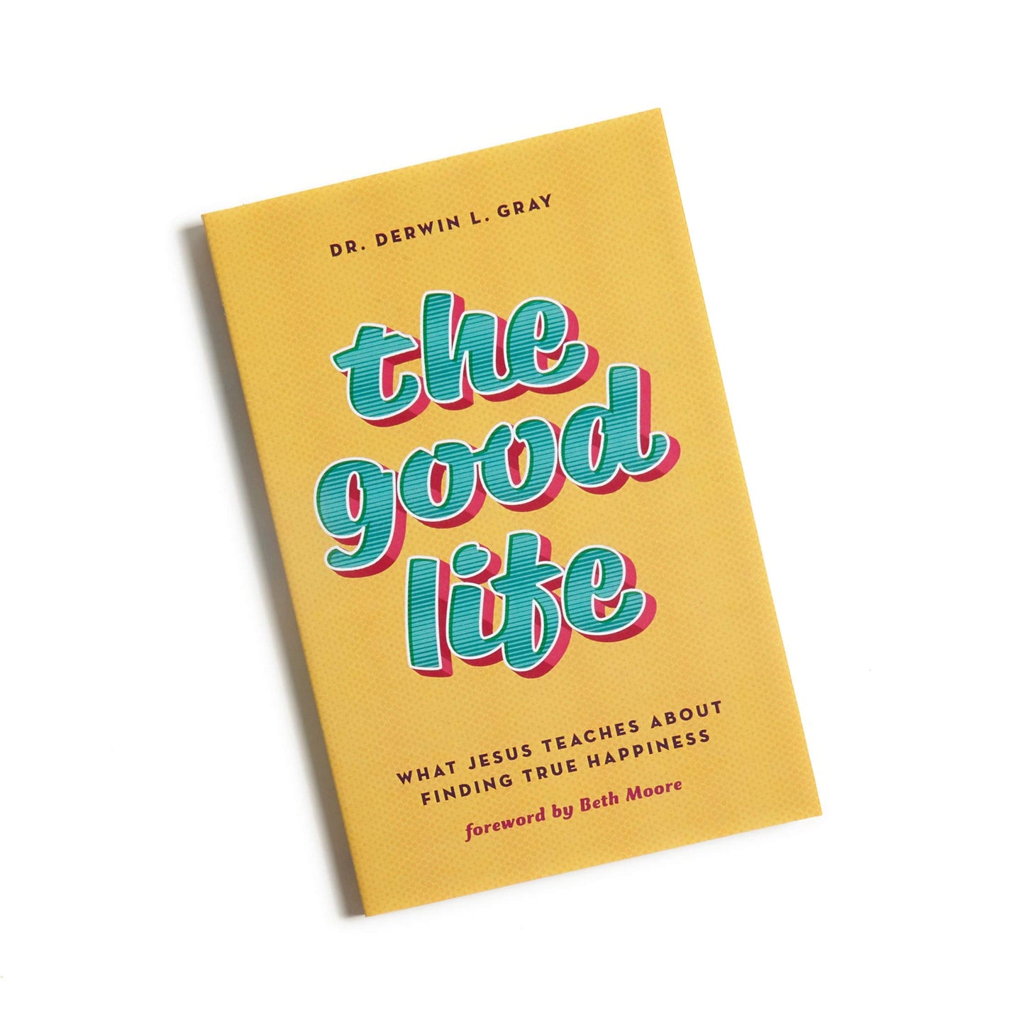 The Good Life: What Jesus Teaches about Finding True Happiness