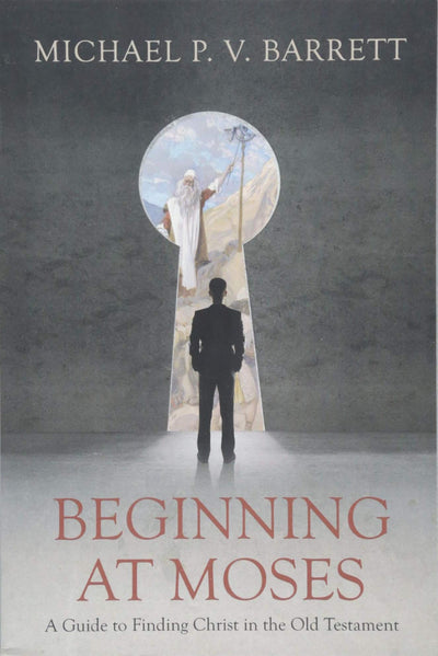 Beginning at Moses: A Guide to Finding Christ in the Old Testament