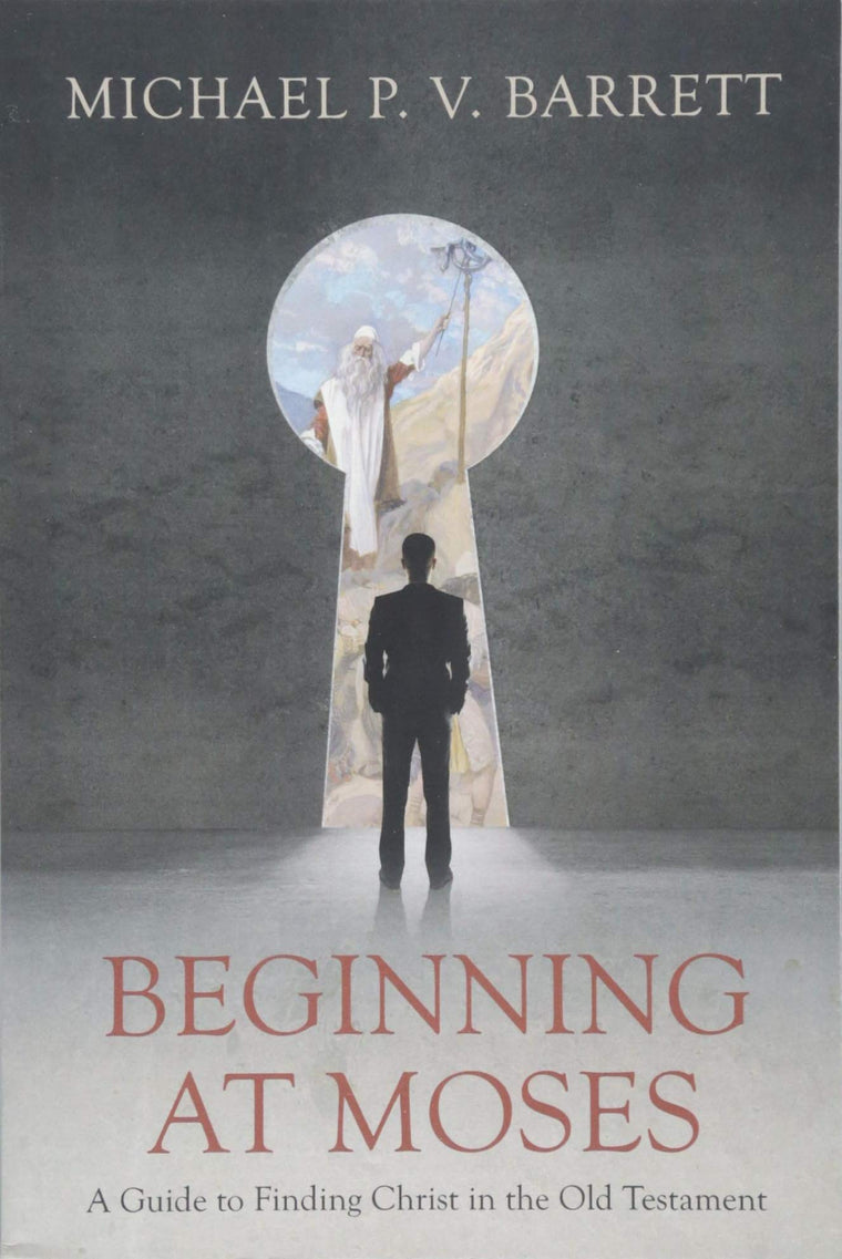 Beginning at Moses: A Guide to Finding Christ in the Old Testament
