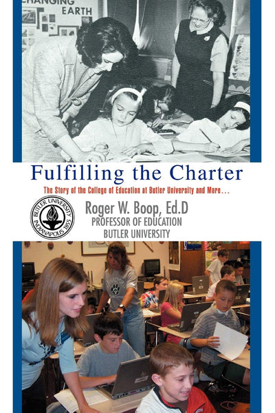 Fulfilling the Charter: The Story of the College of Education at Butler University and More ...