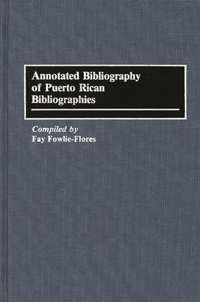 Annotated Bibliography of Puerto Rican Bibliographies (Bibliographies and Indexes in Ethnic Studies)