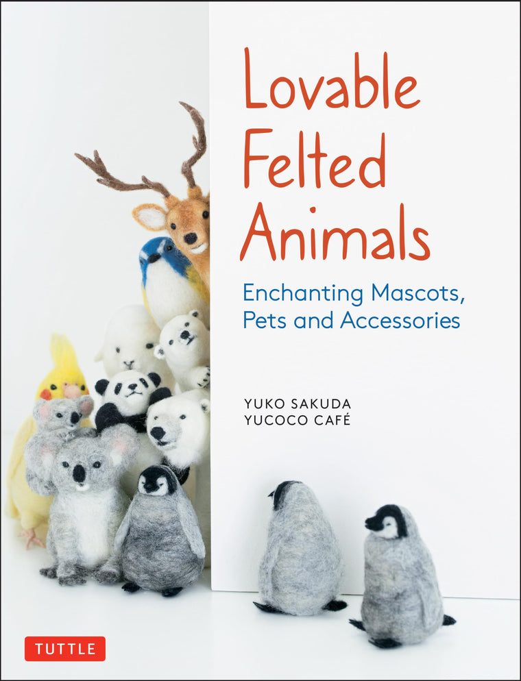 Lovable Felted Animals: Enchanting Mascots, Pets and Accessories