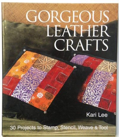 Gorgeous Leather Crafts: 30 Projects to Stamp, Stencil, Weave & Tool