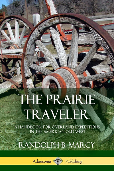 The Prairie Traveler: A Handbook for Overland Expeditions in the American Old West