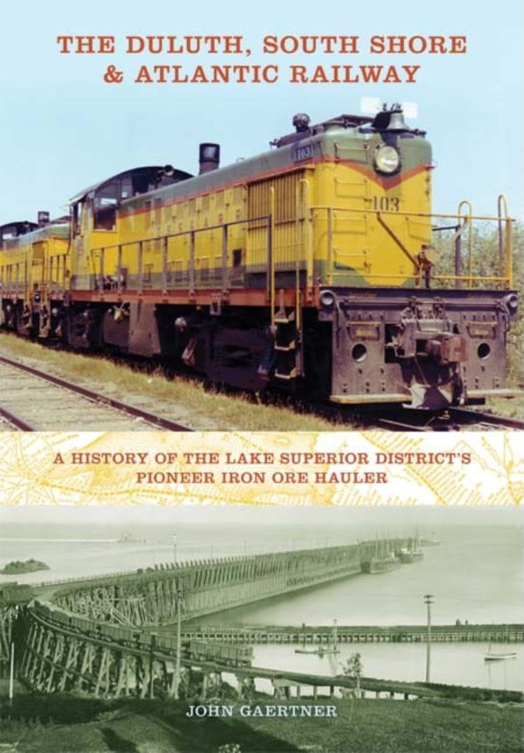 The Duluth, South Shore & Atlantic Railway: A History of the Lake Superior District's Pioneer Iron Ore Hauler (Railroads Past and Present)