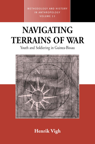 Navigating Terrains of War: Youth and Soldiering in Guinea-Bissau (Methodology & History in Anthropology, 13)