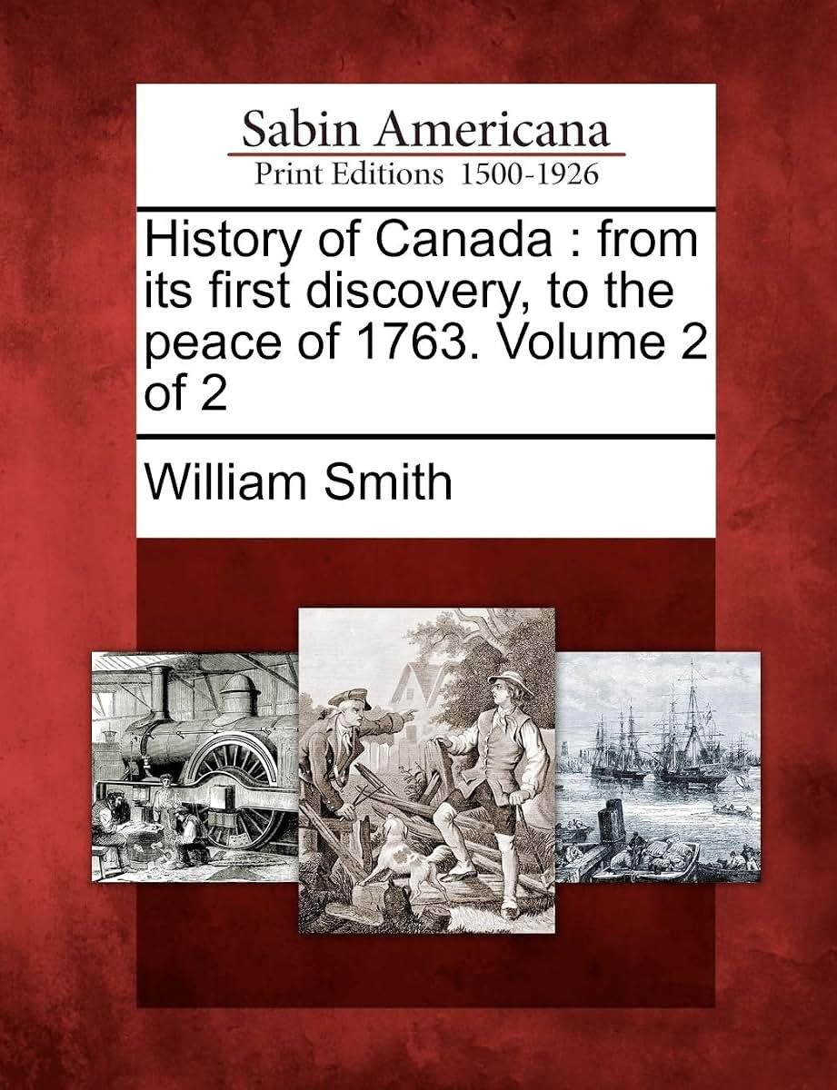 History of Canada: From Its First Discovery, to the Peace of 1763. Volume 2 of 2