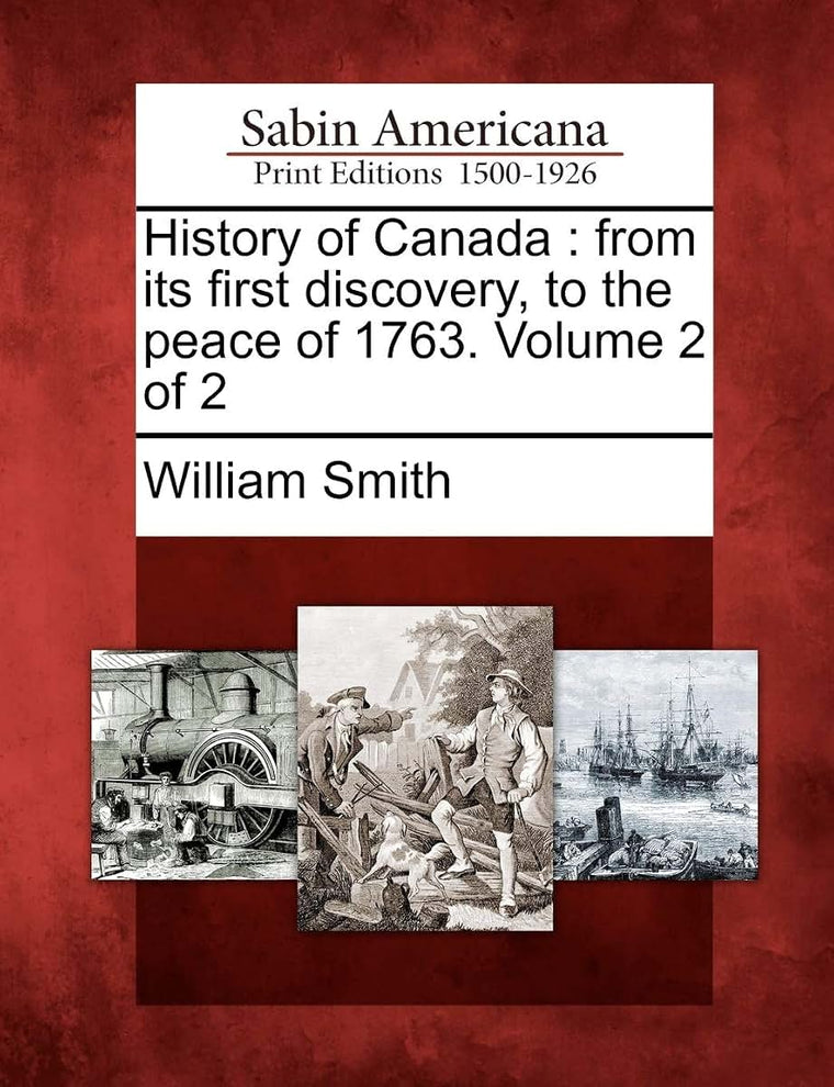 History of Canada: From Its First Discovery, to the Peace of 1763. Volume 2 of 2