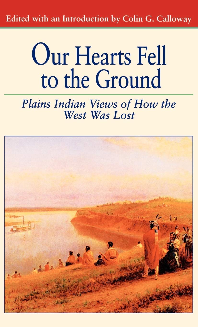 Our Hearts Fell to the Ground: Plains Indian Views of How the West Was Lost (Bedford Cultural Editions Series)