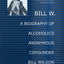 Bill W.: A Biography of Alcoholics Anonymous Cofounder Bill Wilson