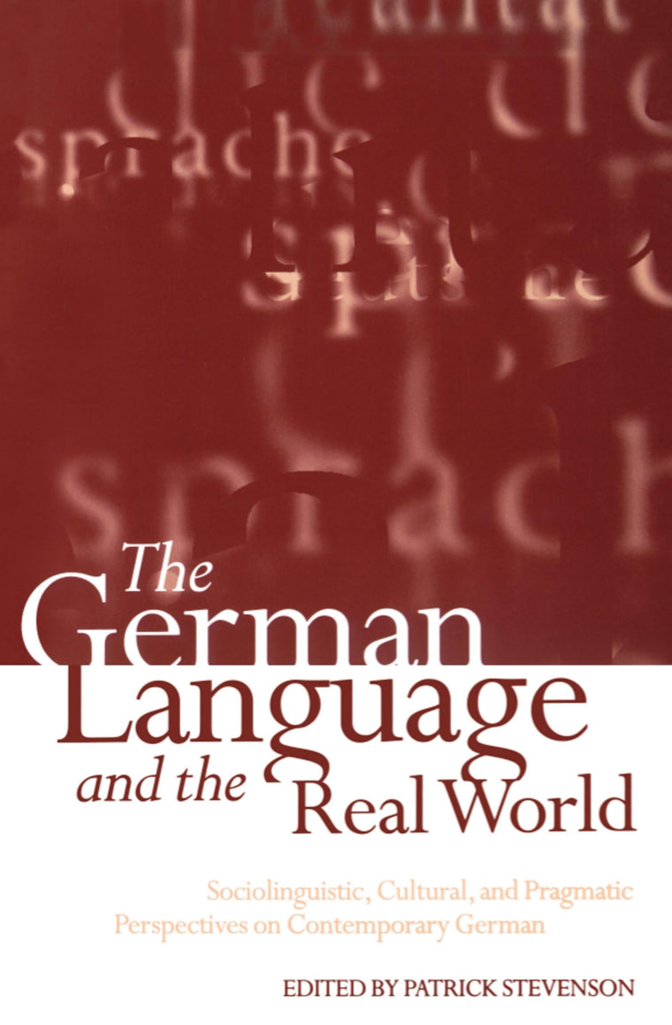The German Language and the Real World: Sociolinguistic, Cultural, and Pragmatic Perspectives on Contemporary German