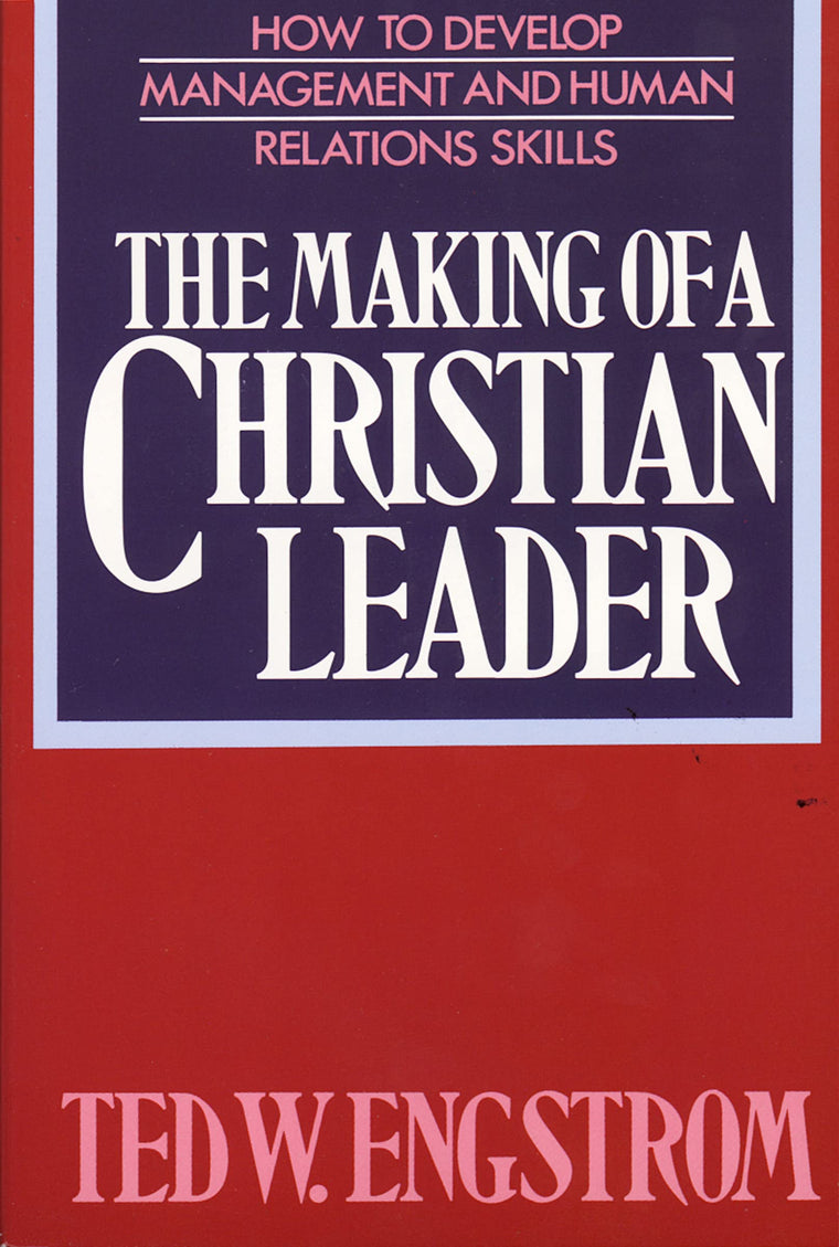 The Making of a Christian Leader: How To Develop Management and Human Relations Skills