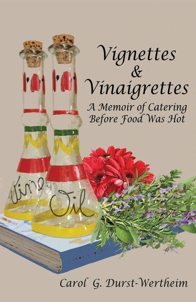 Vignettes & Vinaigrettes: A Memoir Of Catering Before Food Was Hot