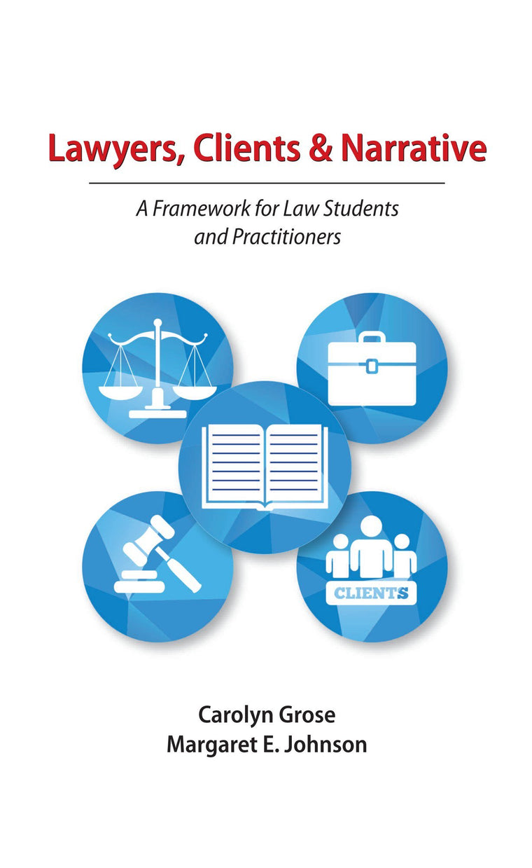 Lawyers, Clients & Narrative: A Framework for Law Students and Practitioners