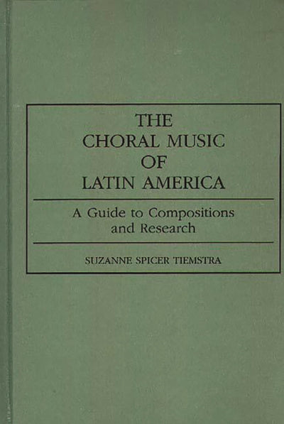The Choral Music of Latin America: A Guide to Compositions and Research (Music Reference Collection)