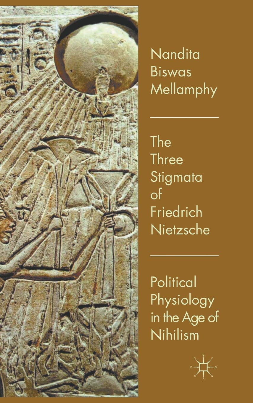 The Three Stigmata of Friedrich Nietzsche: Political Physiology in the Age of Nihilism